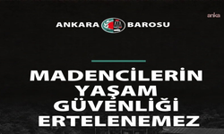 Ankara Barosu: 'Madencilerin yaşam güvenliği ertelenemez'