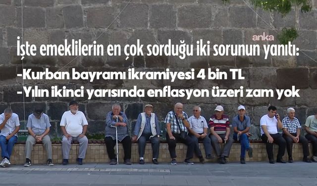 Emeklilerin en çok sorduğu iki sorunun yanıtı: Kurban bayramı ikramiyesi 4 bin TL, yılın ikinci yarısında enflasyon üzeri zam yok