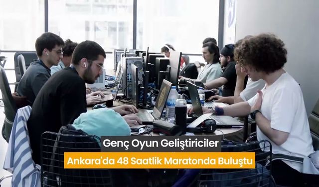 Genç oyun geliştiriciler, Ankara'da 48 saatlik maratonda buluştu