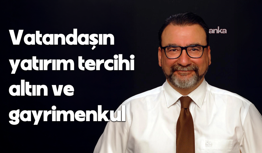 Vatandaşın yatırım tercihi altın ve gayrimenkul... Gayrimenkul iktisatçısı Dr. Büyükduman: 'Gayrimenkul fiyatları yükselecek'  