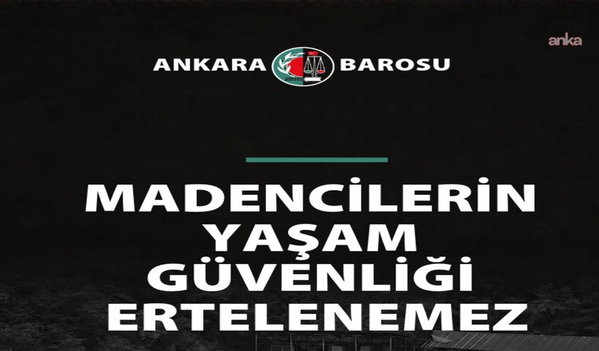Ankara Barosu: 'Madencilerin yaşam güvenliği ertelenemez'